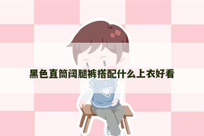黑色直筒阔腿裤搭配什么上衣好看