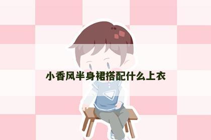 小香风半身裙搭配什么上衣