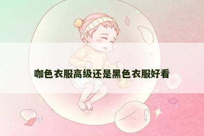 咖色衣服高级还是黑色衣服好看