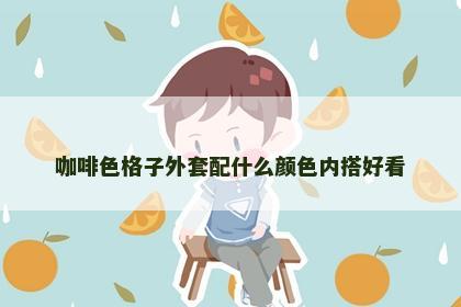 咖啡色格子外套配什么颜色内搭好看