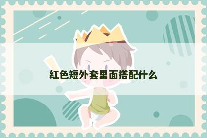 红色短外套里面搭配什么