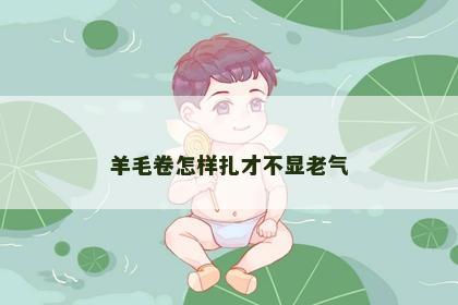 羊毛卷怎样扎才不显老气