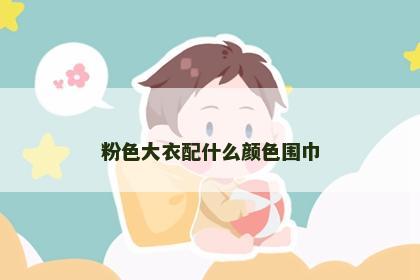 粉色大衣配什么颜色围巾 粉色大衣配什么颜色围巾