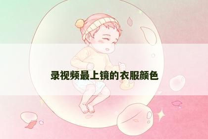 录视频最上镜的衣服颜色