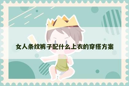 女人条纹裤子配什么上衣的穿搭方案