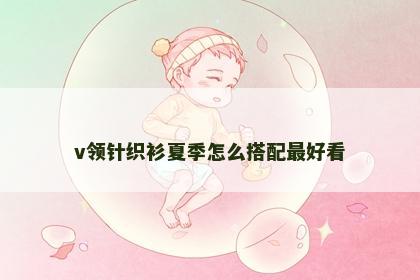 v领针织衫夏季怎么搭配最好看