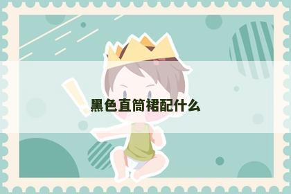 黑色直筒裙配什么