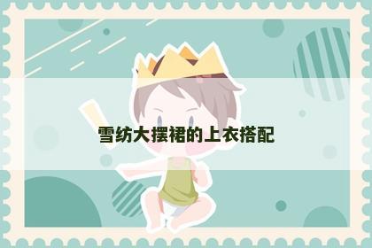 雪纺大摆裙的上衣搭配