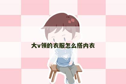 大v领的衣服怎么搭内衣