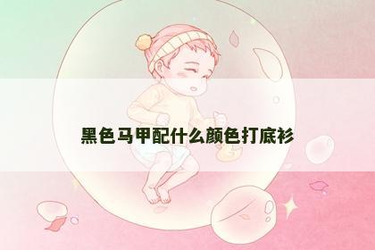 黑色马甲配什么颜色打底衫