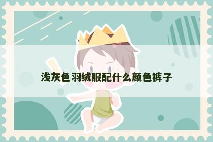 浅灰色羽绒服配什么颜色裤子