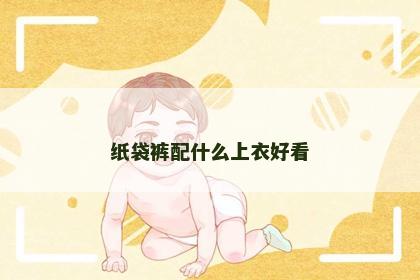 纸袋裤配什么上衣好看