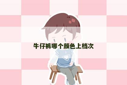 牛仔裤哪个颜色上档次