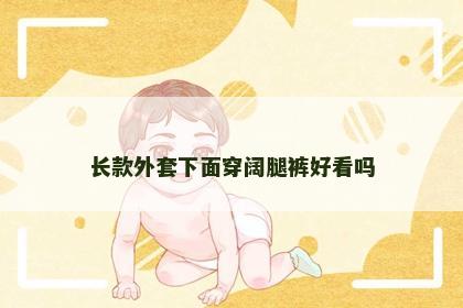 长款外套下面穿阔腿裤好看吗