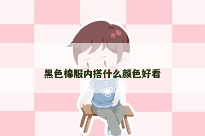 黑色棉服内搭什么颜色好看