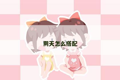 阴天怎么搭配 阴天怎么搭配