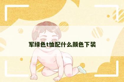 军绿色t恤配什么颜色下装