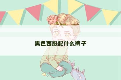 黑色西服配什么裤子