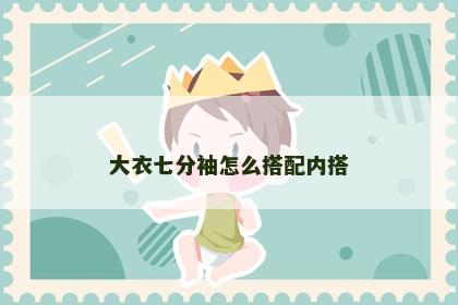 大衣七分袖怎么搭配内搭 大衣七分袖怎么搭配内搭