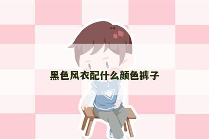 黑色风衣配什么颜色裤子