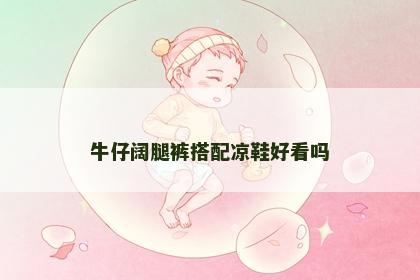 牛仔阔腿裤搭配凉鞋好看吗