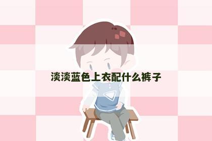 淡淡蓝色上衣配什么裤子