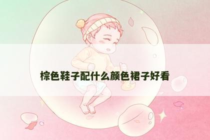 棕色鞋子配什么颜色裙子好看