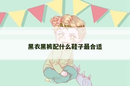 黑衣黑裤配什么鞋子最合适