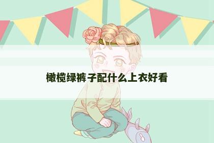 橄榄绿裤子配什么上衣好看