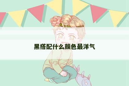 黑搭配什么颜色最洋气