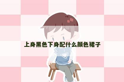 上身黑色下身配什么颜色裙子