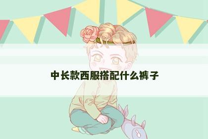 中长款西服搭配什么裤子