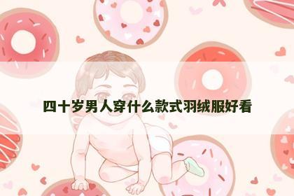 四十岁男人穿什么款式羽绒服好看