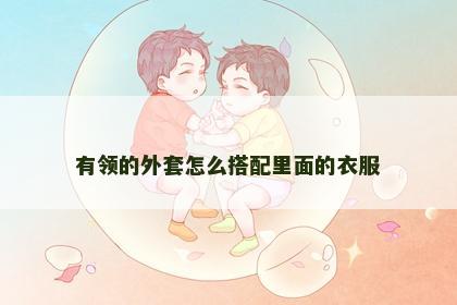 有领的外套怎么搭配里面的衣服