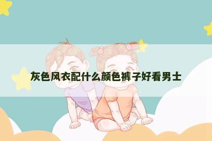 灰色风衣配什么颜色裤子好看男士