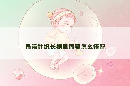 吊带针织长裙里面要怎么搭配