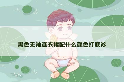 黑色无袖连衣裙配什么颜色打底衫