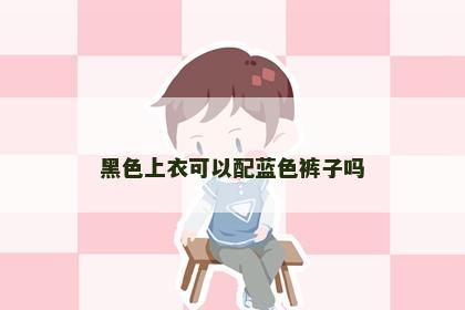 黑色上衣可以配蓝色裤子吗