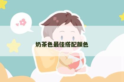 奶茶色最佳搭配颜色