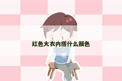 红色大衣内搭什么颜色