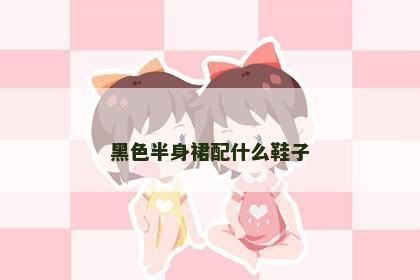 黑色半身裙配什么鞋子