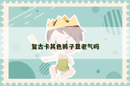复古卡其色裤子显老气吗