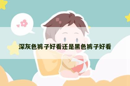 深灰色裤子好看还是黑色裤子好看