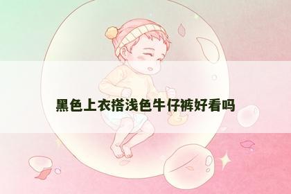 黑色上衣搭浅色牛仔裤好看吗