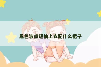 黑色波点短袖上衣配什么裙子