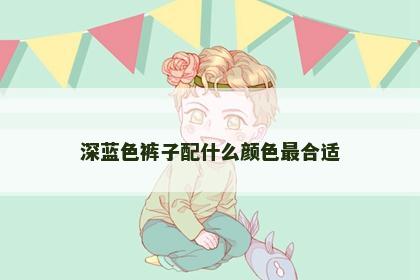 深蓝色裤子配什么颜色最合适