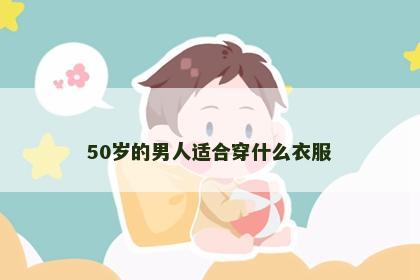 50岁的男人适合穿什么衣服