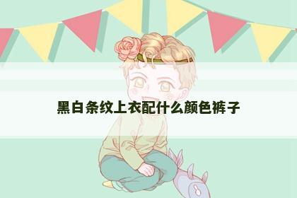黑白条纹上衣配什么颜色裤子
