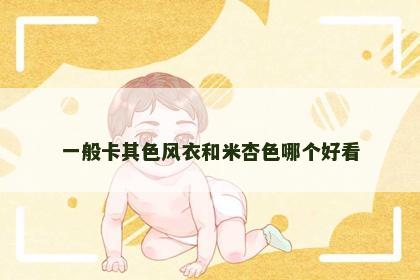 一般卡其色风衣和米杏色哪个好看