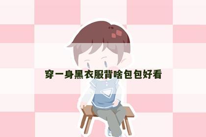 穿一身黑衣服背啥包包好看